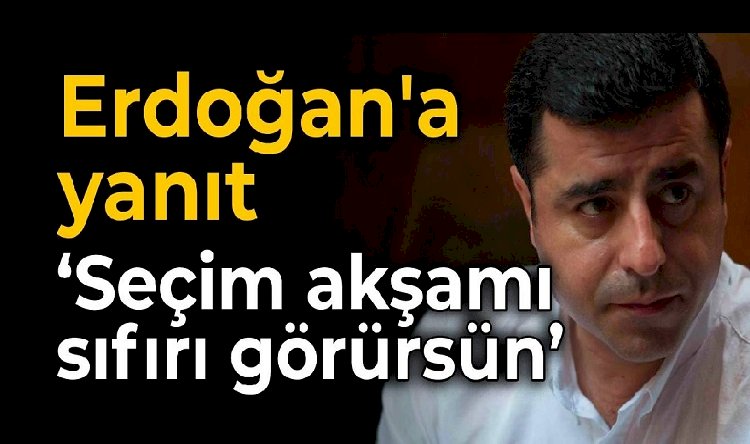 Demirtaş'tan Erdoğan'a: Seçim akşamı halk kronometreni durdurunca sıfırı görürsün