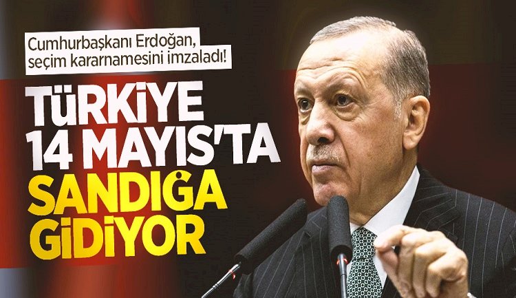 Erdoğan imzaladı: 14 Mayıs'ta seçim yapılacak