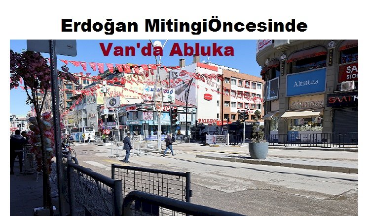 Erdoğan Mitingi Öncesinde Van'da Abluka