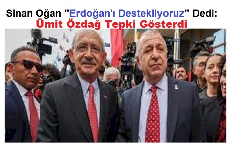 Sinan Oğan "Erdoğan'ı Destekliyoruz" Dedi: Ümit Özdağ Tepki Gösterdi